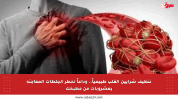 تنظيف شرايين القلب طبيعياً.. وداعاً لخطر الجلطات المفاجئة بمشروبات من مطبخك